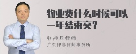 物业费什么时候可以一年结束交？