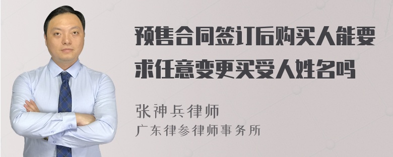 预售合同签订后购买人能要求任意变更买受人姓名吗