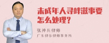 未成年人寻衅滋事要怎么处理？