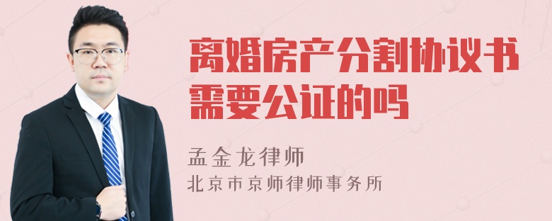 离婚房产分割协议书需要公证的吗