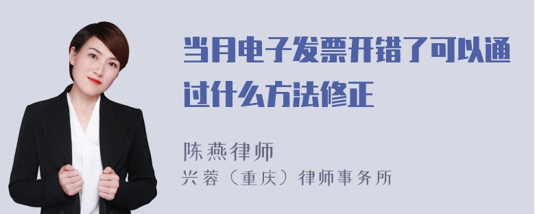 当月电子发票开错了可以通过什么方法修正