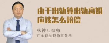 由于出轨算出轨离婚应该怎么赔偿