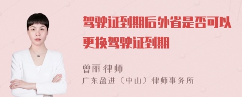 驾驶证到期后外省是否可以更换驾驶证到期