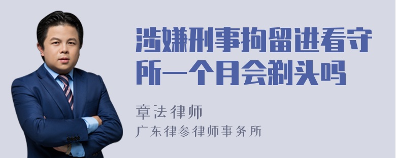 涉嫌刑事拘留进看守所一个月会剃头吗