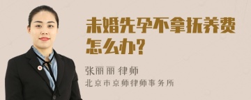 未婚先孕不拿抚养费怎么办?