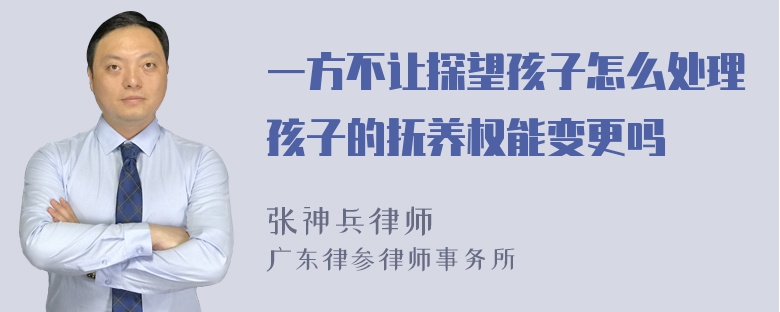 一方不让探望孩子怎么处理孩子的抚养权能变更吗