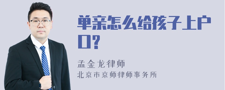 单亲怎么给孩子上户口?