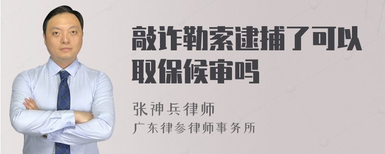 敲诈勒索逮捕了可以取保候审吗