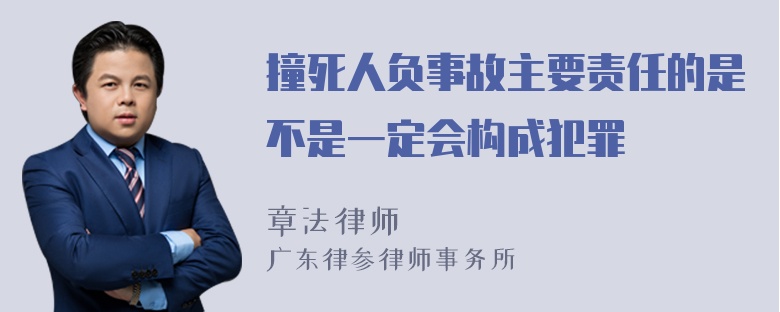 撞死人负事故主要责任的是不是一定会构成犯罪