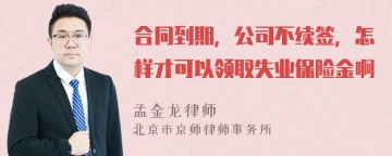 合同到期，公司不续签，怎样才可以领取失业保险金啊