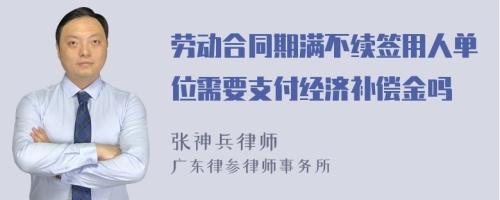 劳动合同期满不续签用人单位需要支付经济补偿金吗