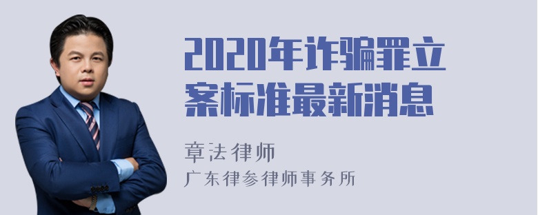 2020年诈骗罪立案标准最新消息