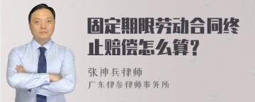 固定期限劳动合同终止赔偿怎么算？