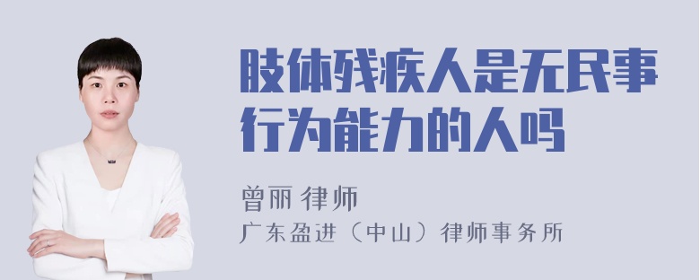 肢体残疾人是无民事行为能力的人吗