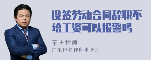 没签劳动合同辞职不给工资可以报警吗