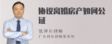 协议离婚房产如何公证