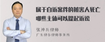 属于自诉案件的被害人死亡哪些主体可以提起诉讼