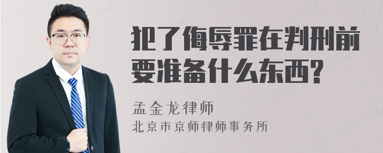 犯了侮辱罪在判刑前要准备什么东西?