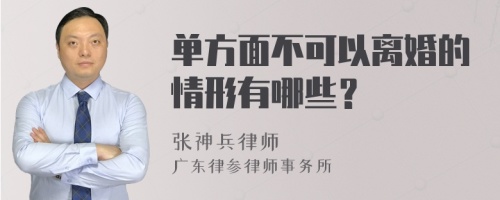 单方面不可以离婚的情形有哪些？