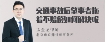 交通事故后肇事者拖着不赔偿如何解决呢