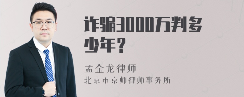 诈骗3000万判多少年？