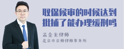 取保候审的时候达到批捕了能办理缓刑吗