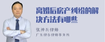 离婚后房产纠纷的解决方法有哪些