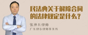 民法典关于解除合同的法律规定是什么？