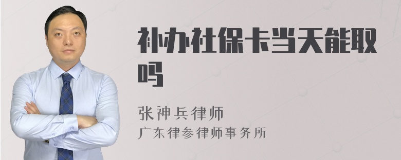 补办社保卡当天能取吗