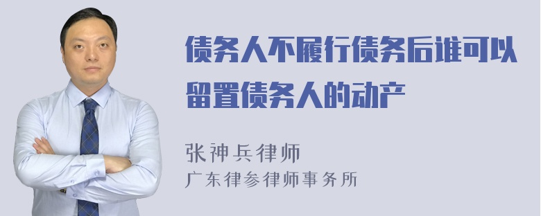 债务人不履行债务后谁可以留置债务人的动产