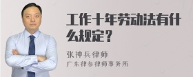 工作十年劳动法有什么规定？