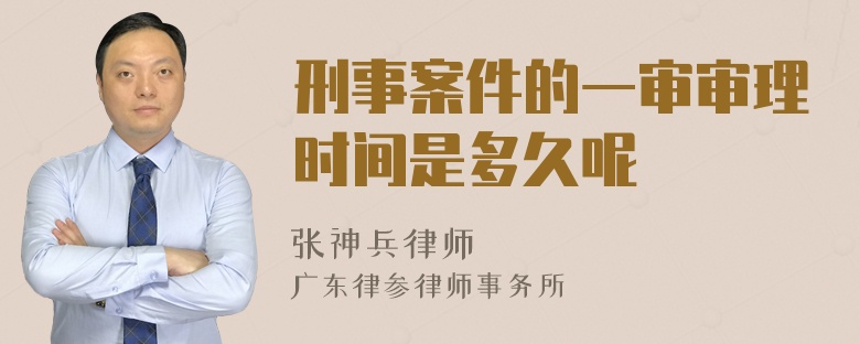 刑事案件的一审审理时间是多久呢