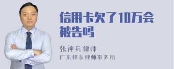 信用卡欠了10万会被告吗