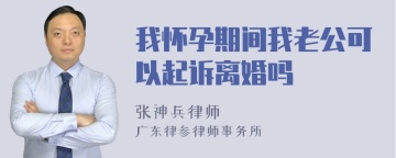 我怀孕期间我老公可以起诉离婚吗