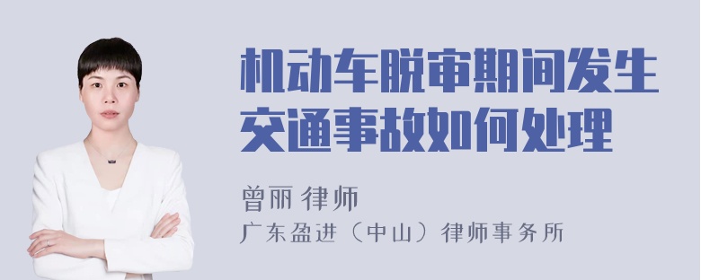 机动车脱审期间发生交通事故如何处理