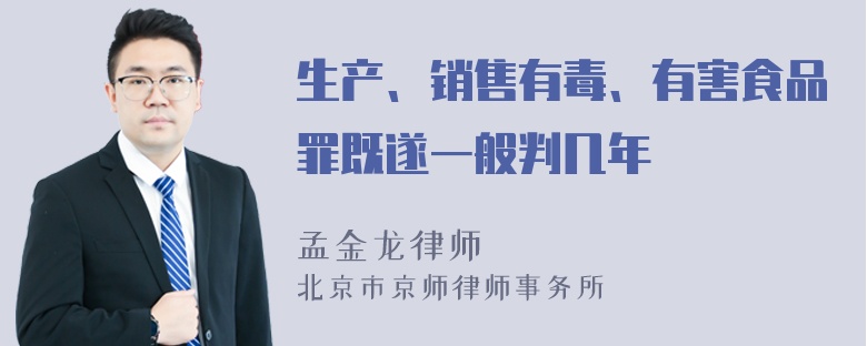 生产、销售有毒、有害食品罪既遂一般判几年