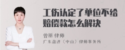 工伤认定了单位不给赔偿款怎么解决