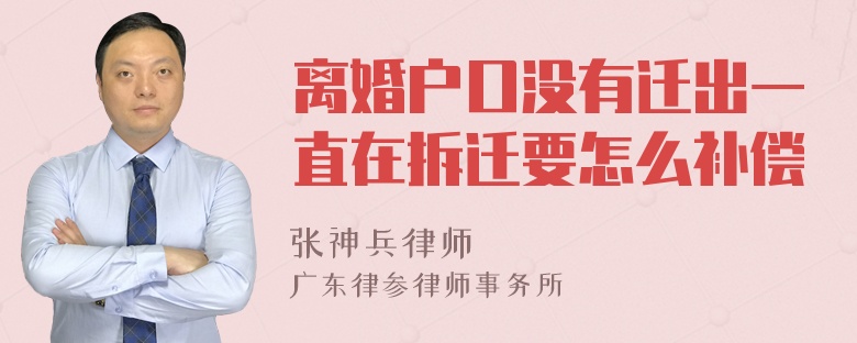 离婚户口没有迁出一直在拆迁要怎么补偿