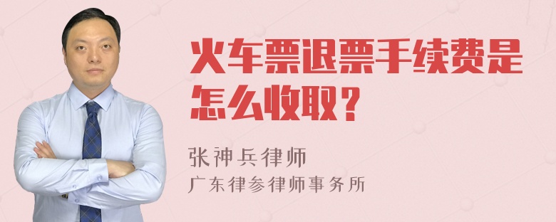 火车票退票手续费是怎么收取？