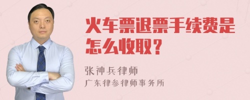 火车票退票手续费是怎么收取？