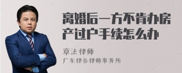 离婚后一方不肯办房产过户手续怎么办