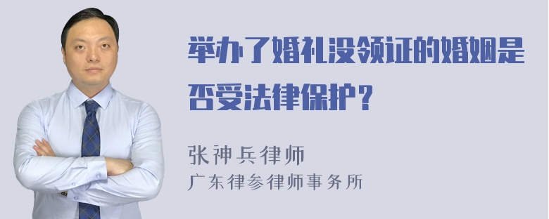 举办了婚礼没领证的婚姻是否受法律保护？