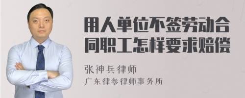 用人单位不签劳动合同职工怎样要求赔偿