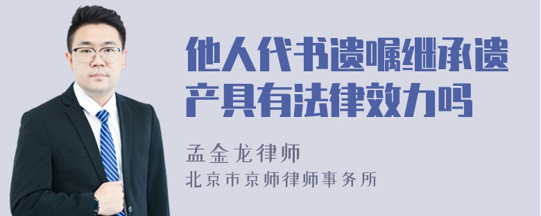 他人代书遗嘱继承遗产具有法律效力吗