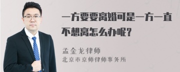 一方要要离婚可是一方一直不想离怎么办呢？