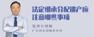 法定继承分配遗产应注意哪些事项