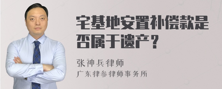 宅基地安置补偿款是否属于遗产？