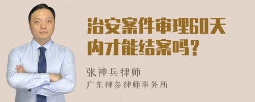 治安案件审理60天内才能结案吗？