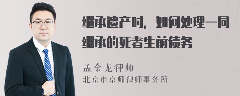 继承遗产时，如何处理一同继承的死者生前债务