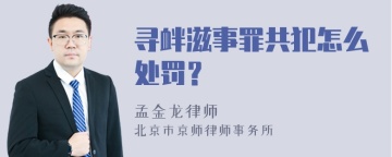 寻衅滋事罪共犯怎么处罚？